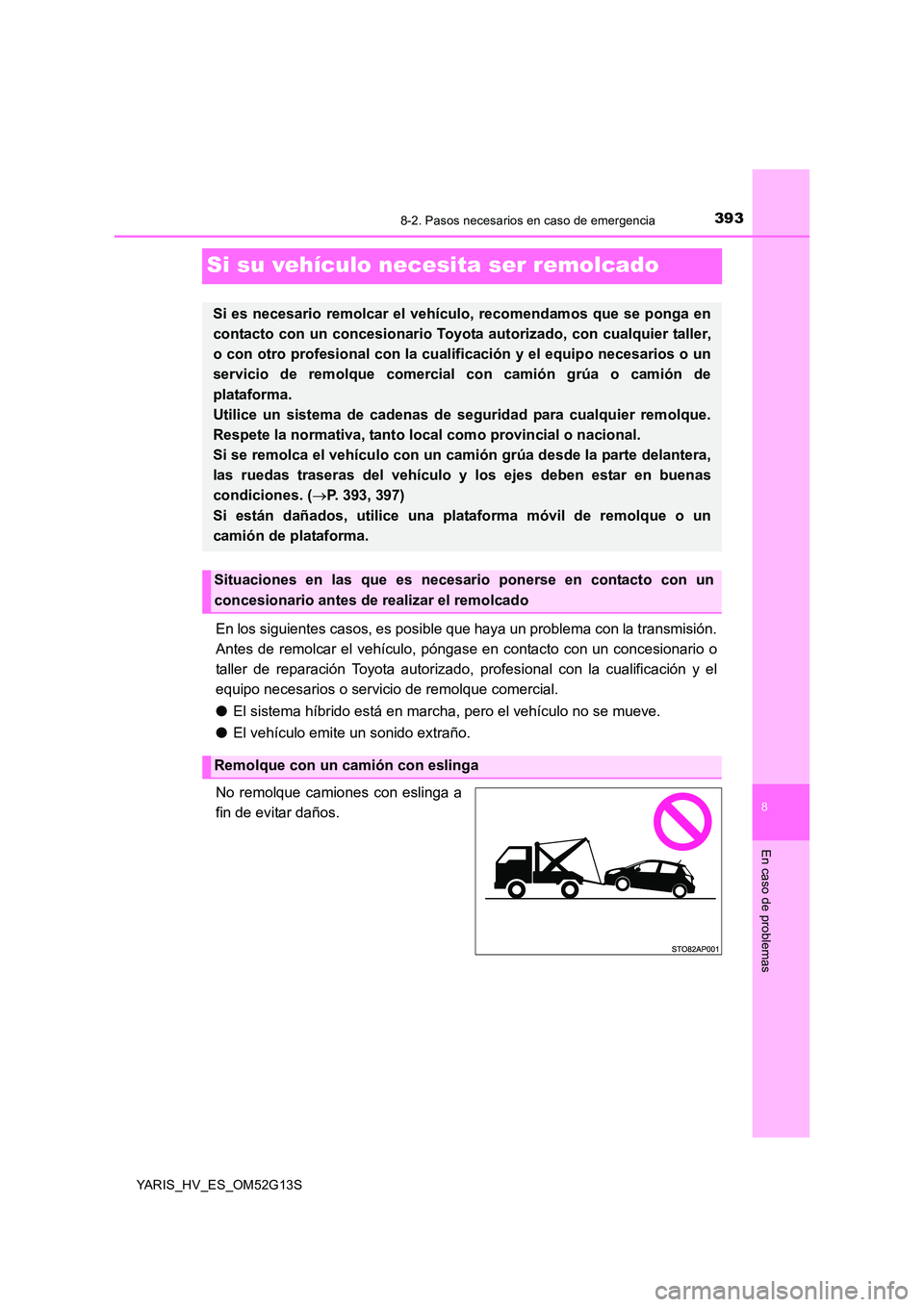 TOYOTA YARIS HYBRID 2016 Manual del propietario (in Spanish) 3938-2. Pasos necesarios en caso de emergencia
8
En caso de problemas
YARIS_HV_ES_OM52G13S
Si su vehículo necesita ser remolcado
En los siguientes casos, es posible que haya un problema con la transm TOYOTA YARIS HYBRID 2016 Manual del propietario (in Spanish) 3938-2. Pasos necesarios en caso de emergencia
8
En caso de problemas
YARIS_HV_ES_OM52G13S
Si su vehículo necesita ser remolcado
En los siguientes casos, es posible que haya un problema con la transm
