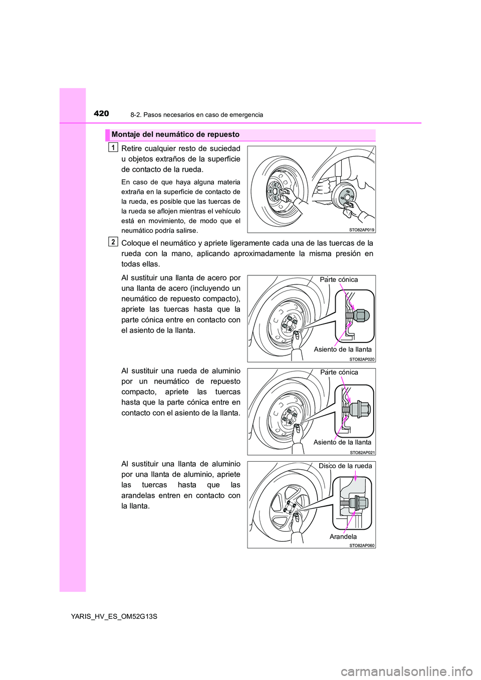 TOYOTA YARIS HYBRID 2016 Manual del propietario (in Spanish) 4208-2. Pasos necesarios en caso de emergencia
YARIS_HV_ES_OM52G13S
Retire cualquier resto de suciedad
u objetos extraños de la superficie
de contacto de la rueda.
En caso de que haya alguna materia TOYOTA YARIS HYBRID 2016 Manual del propietario (in Spanish) 4208-2. Pasos necesarios en caso de emergencia
YARIS_HV_ES_OM52G13S
Retire cualquier resto de suciedad
u objetos extraños de la superficie
de contacto de la rueda.
En caso de que haya alguna materia
