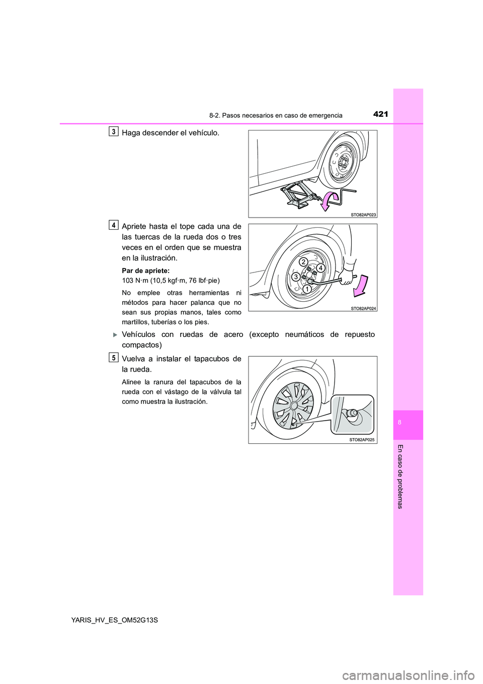 TOYOTA YARIS HYBRID 2016  Manual del propietario (in Spanish) 4218-2. Pasos necesarios en caso de emergencia
8
En caso de problemas
YARIS_HV_ES_OM52G13S
Haga descender el vehículo. 
Apriete hasta el tope cada una de 
las tuercas de la rueda dos o tres 
veces en