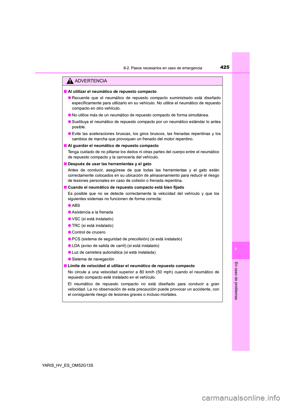 TOYOTA YARIS HYBRID 2016  Manual del propietario (in Spanish) 4258-2. Pasos necesarios en caso de emergencia
8
En caso de problemas
YARIS_HV_ES_OM52G13S
ADVERTENCIA
■Al utilizar el neumático de repuesto compacto 
● Recuerde que el neumático de repuesto com