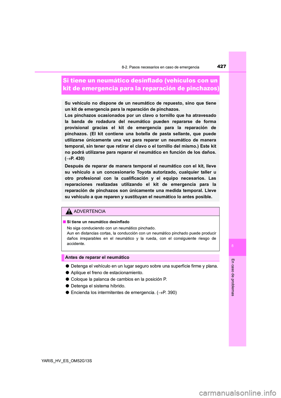 TOYOTA YARIS HYBRID 2016  Manual del propietario (in Spanish) 4278-2. Pasos necesarios en caso de emergencia
8
En caso de problemas
YARIS_HV_ES_OM52G13S
Si tiene un neumático desinflado (vehículos con un  
kit de emergencia para la reparación de pinchazos)
