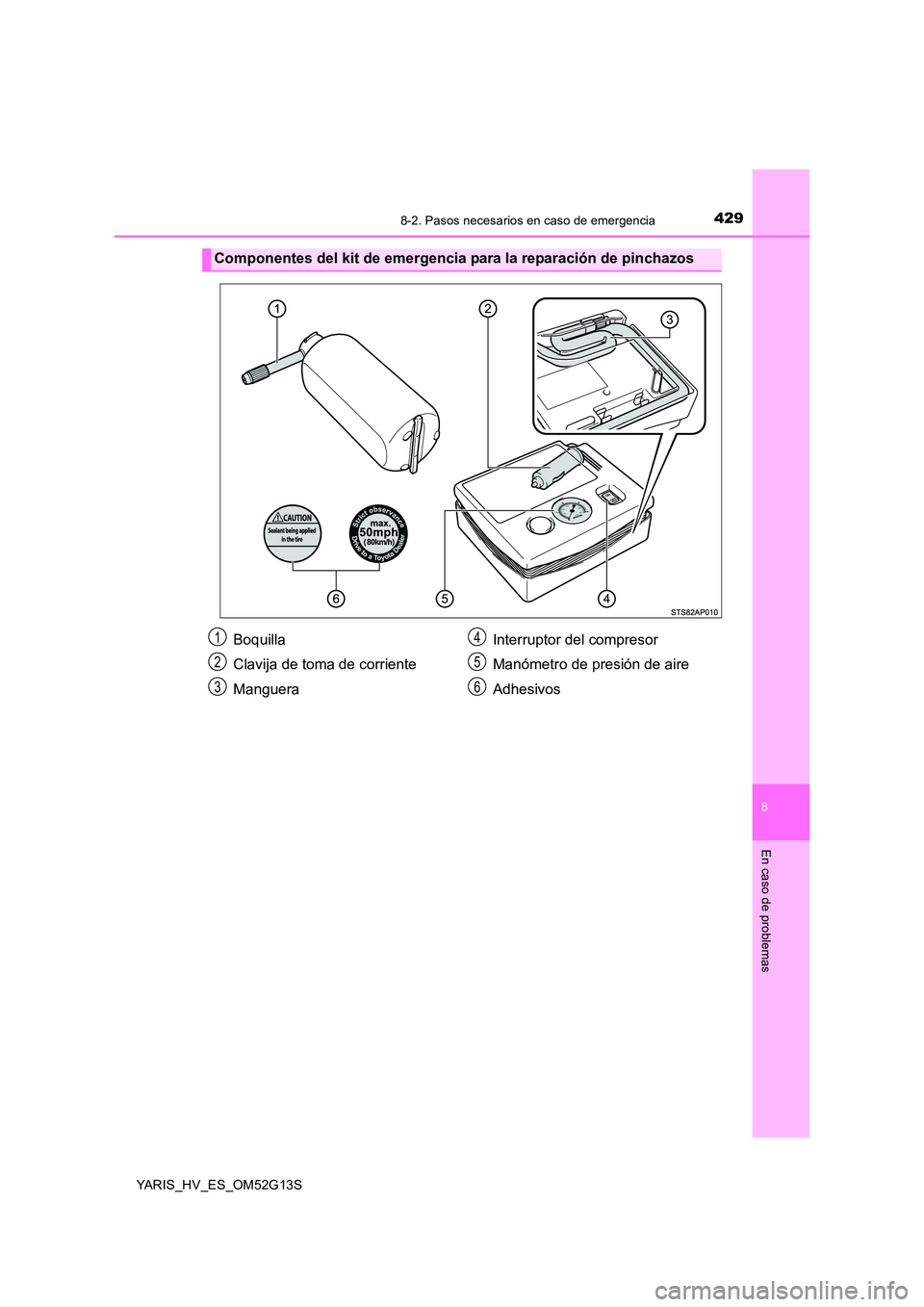 TOYOTA YARIS HYBRID 2016  Manual del propietario (in Spanish) 4298-2. Pasos necesarios en caso de emergencia
8
En caso de problemas
YARIS_HV_ES_OM52G13S
Componentes del kit de emergencia para la reparación de pinchazos
Boquilla 
Clavija de toma de corriente
Man