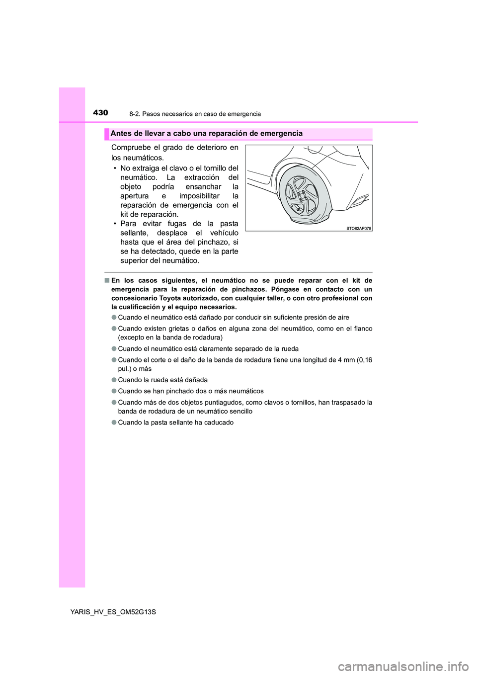 TOYOTA YARIS HYBRID 2016  Manual del propietario (in Spanish) 4308-2. Pasos necesarios en caso de emergencia
YARIS_HV_ES_OM52G13S
Compruebe el grado de deterioro en 
los neumáticos.
• No extraiga el clavo o el tornillo del 
neumático. La extracción del
obje