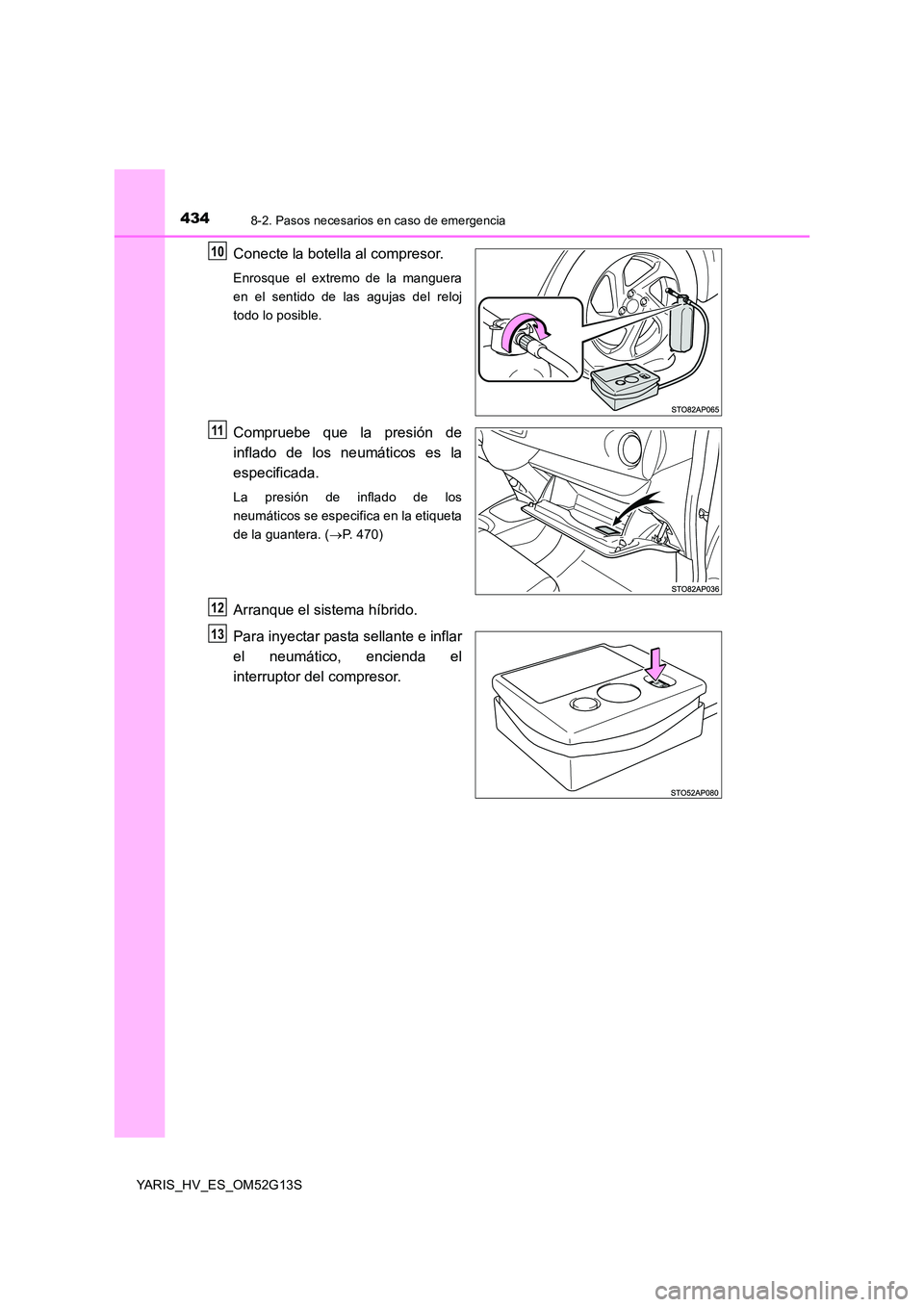 TOYOTA YARIS HYBRID 2016  Manual del propietario (in Spanish) 4348-2. Pasos necesarios en caso de emergencia
YARIS_HV_ES_OM52G13S
Conecte la botella al compresor.
Enrosque el extremo de la manguera 
en el sentido de las agujas del reloj
todo lo posible.
Comprueb