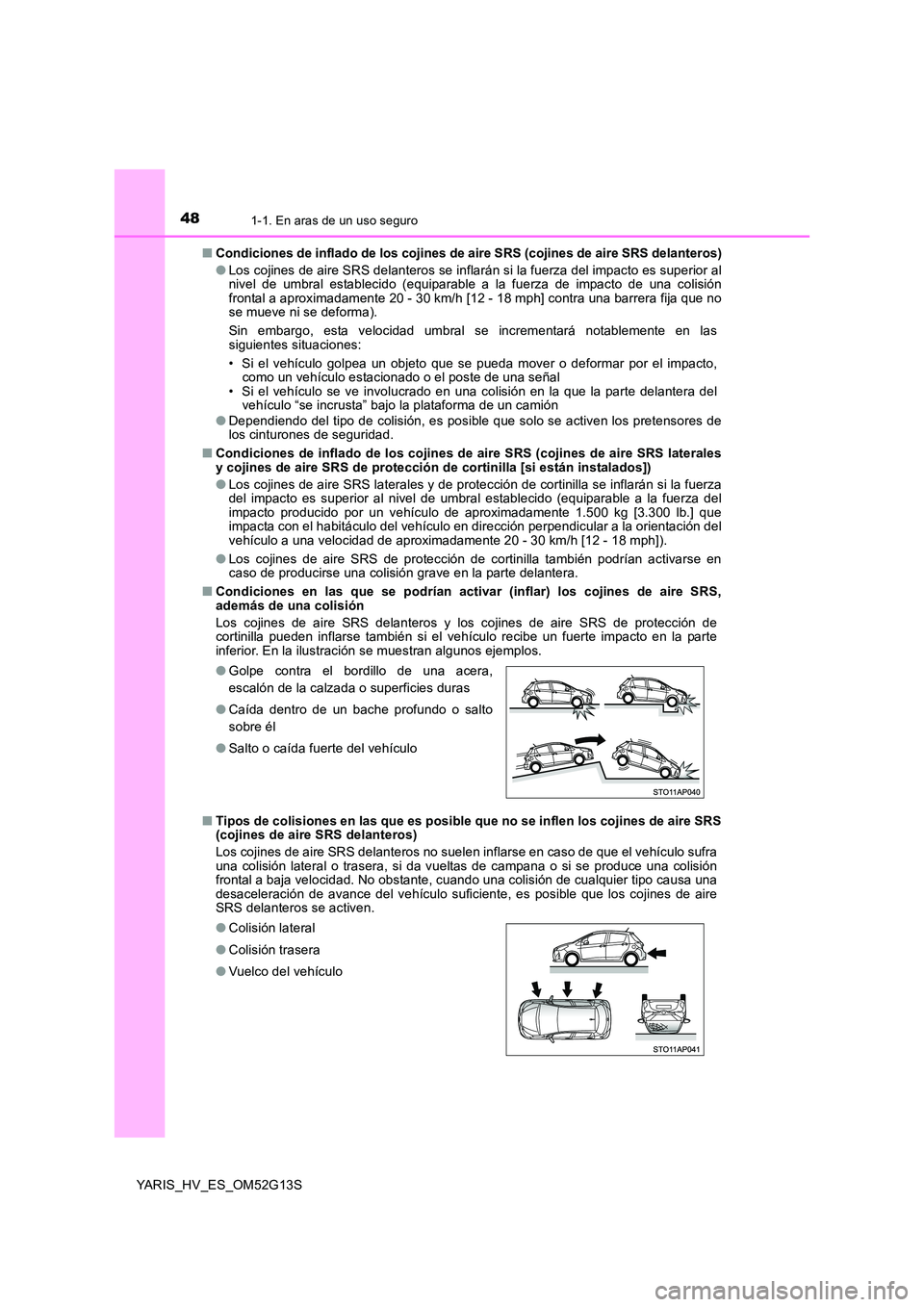 TOYOTA YARIS HYBRID 2016 Manual del propietario (in Spanish) 481-1. En aras de un uso seguro
YARIS_HV_ES_OM52G13S
■ Condiciones de inflado de los cojines de aire SRS (cojines de aire SRS delanteros)
● Los cojines de aire SRS delanteros se inflarán si la TOYOTA YARIS HYBRID 2016 Manual del propietario (in Spanish) 481-1. En aras de un uso seguro
YARIS_HV_ES_OM52G13S
■ Condiciones de inflado de los cojines de aire SRS (cojines de aire SRS delanteros)
● Los cojines de aire SRS delanteros se inflarán si la