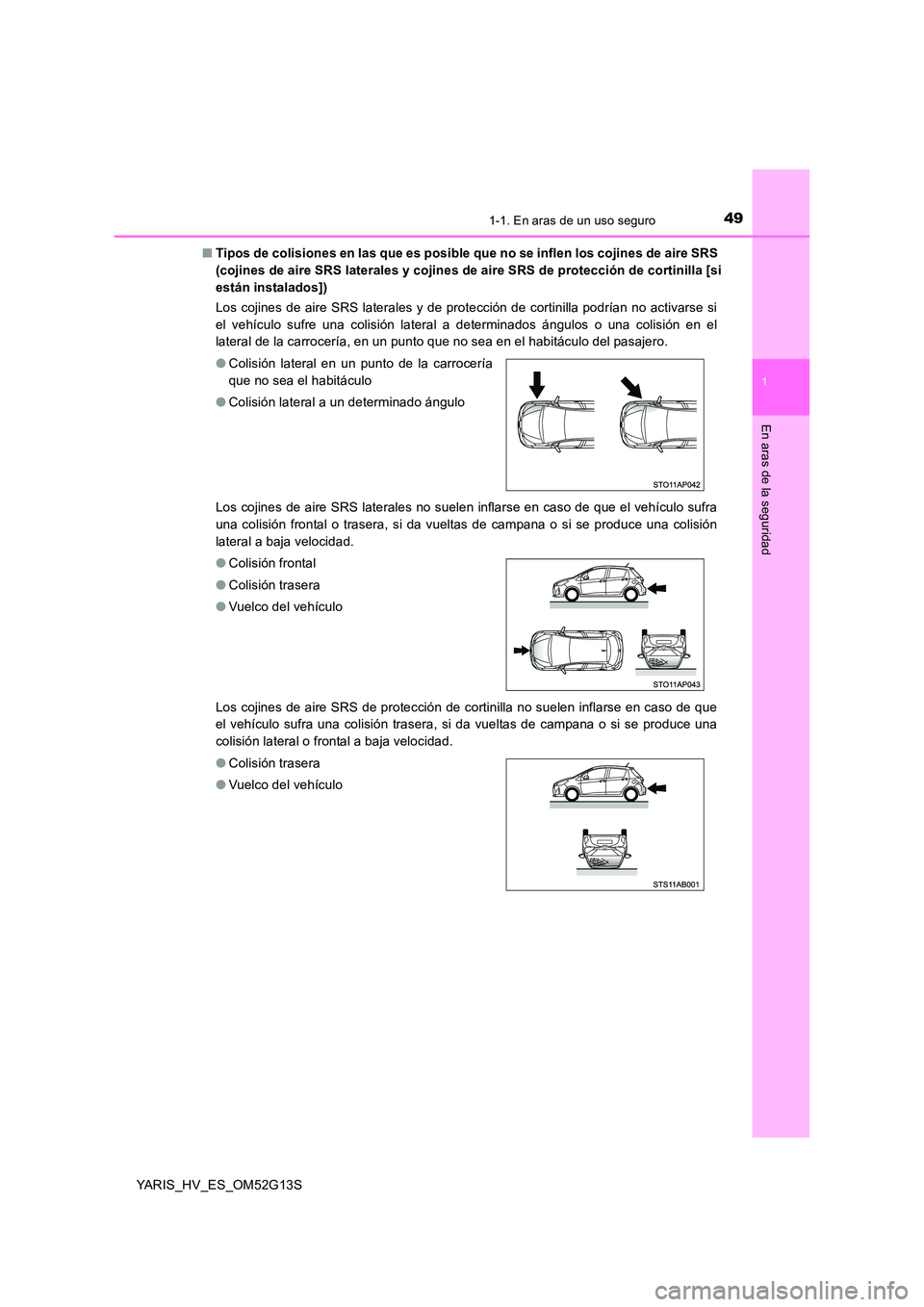 TOYOTA YARIS HYBRID 2016 Manual del propietario (in Spanish) 491-1. En aras de un uso seguro
1
En aras de la seguridad
YARIS_HV_ES_OM52G13S
■ Tipos de colisiones en las que es posible que no se inflen los cojines de aire SRS
(cojines de aire SRS laterales TOYOTA YARIS HYBRID 2016 Manual del propietario (in Spanish) 491-1. En aras de un uso seguro
1
En aras de la seguridad
YARIS_HV_ES_OM52G13S
■ Tipos de colisiones en las que es posible que no se inflen los cojines de aire SRS
(cojines de aire SRS laterales