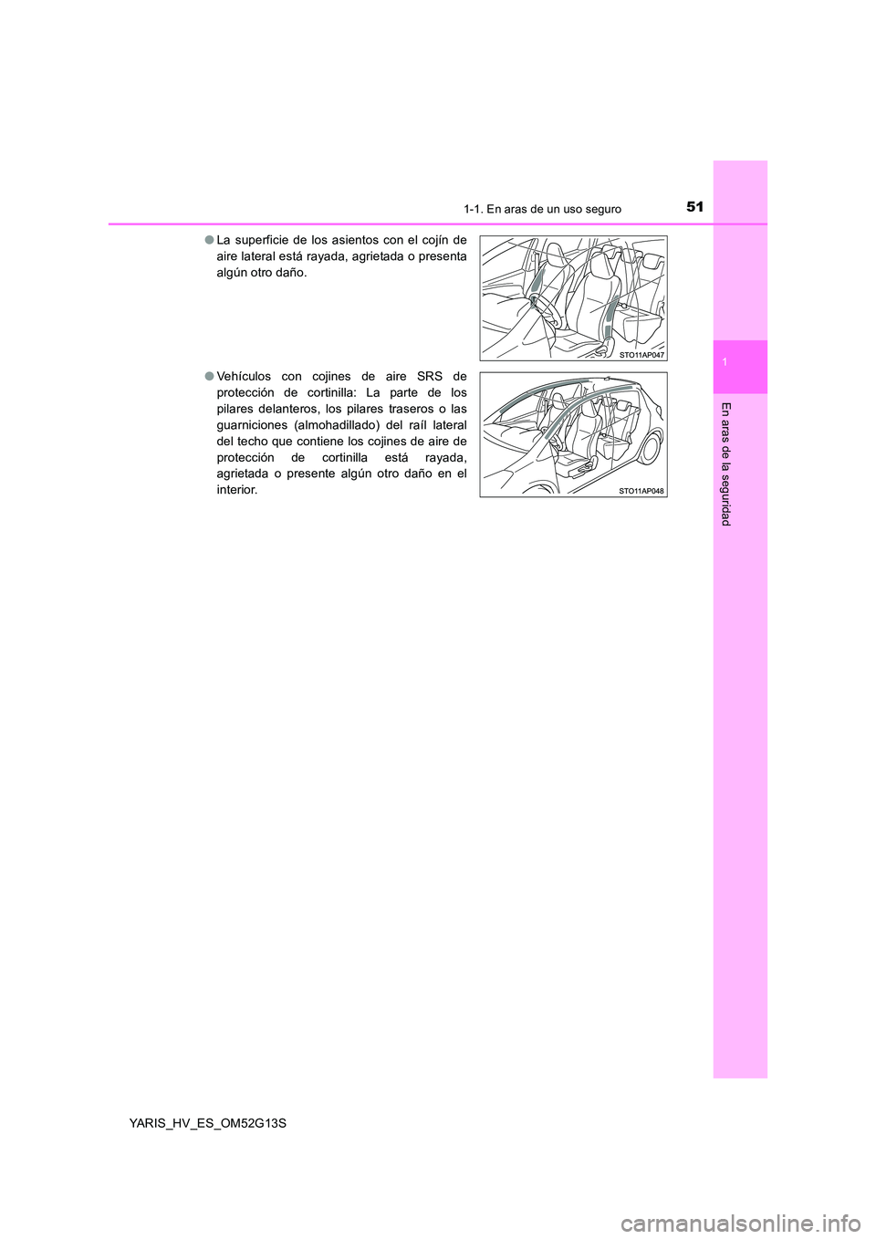 TOYOTA YARIS HYBRID 2016  Manual del propietario (in Spanish) 511-1. En aras de un uso seguro
1
En aras de la seguridad
YARIS_HV_ES_OM52G13S 
● La superficie de los asientos con el cojín de 
aire lateral está rayada, agrietada o presenta
algún otro daño. 
