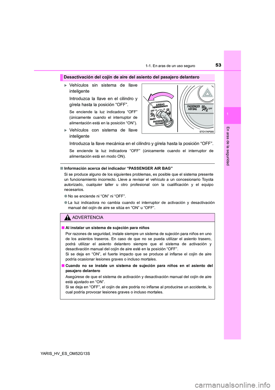 TOYOTA YARIS HYBRID 2016 Manual del propietario (in Spanish) 531-1. En aras de un uso seguro
1
En aras de la seguridad
YARIS_HV_ES_OM52G13S
Vehículos sin sistema de llave
inteligente
Introduzca la llave en el cilindro y
gírela hasta la posición “OFF TOYOTA YARIS HYBRID 2016 Manual del propietario (in Spanish) 531-1. En aras de un uso seguro
1
En aras de la seguridad
YARIS_HV_ES_OM52G13S
Vehículos sin sistema de llave
inteligente
Introduzca la llave en el cilindro y
gírela hasta la posición “OFF