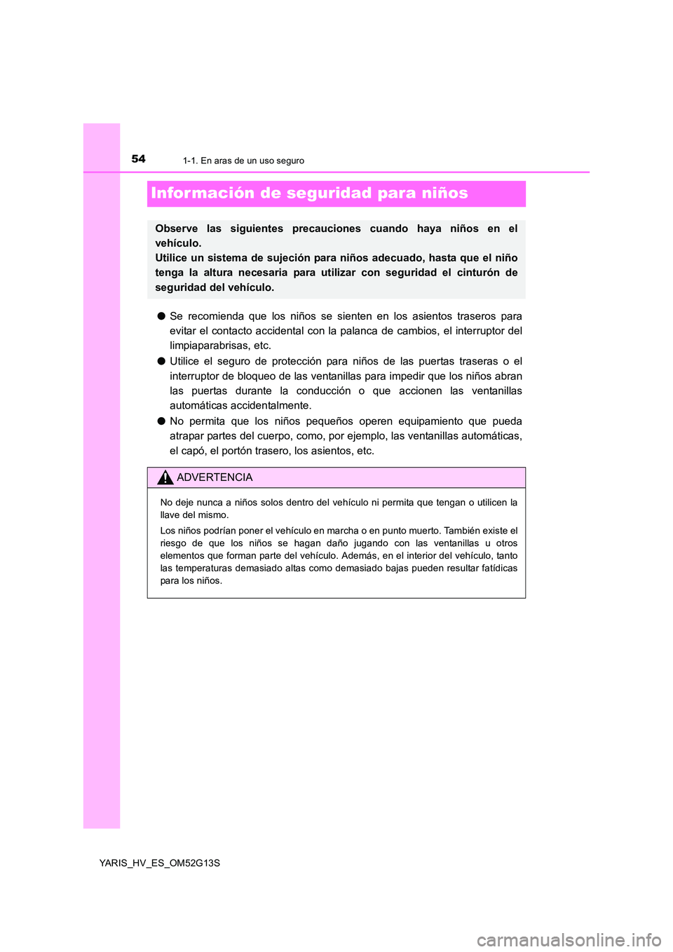 TOYOTA YARIS HYBRID 2016 Manual del propietario (in Spanish) 541-1. En aras de un uso seguro
YARIS_HV_ES_OM52G13S
Infor mación de seguridad para niños
●Se recomienda que los niños se sienten en los asientos traseros para
evitar el contacto accidental con TOYOTA YARIS HYBRID 2016 Manual del propietario (in Spanish) 541-1. En aras de un uso seguro
YARIS_HV_ES_OM52G13S
Infor mación de seguridad para niños
●Se recomienda que los niños se sienten en los asientos traseros para
evitar el contacto accidental con