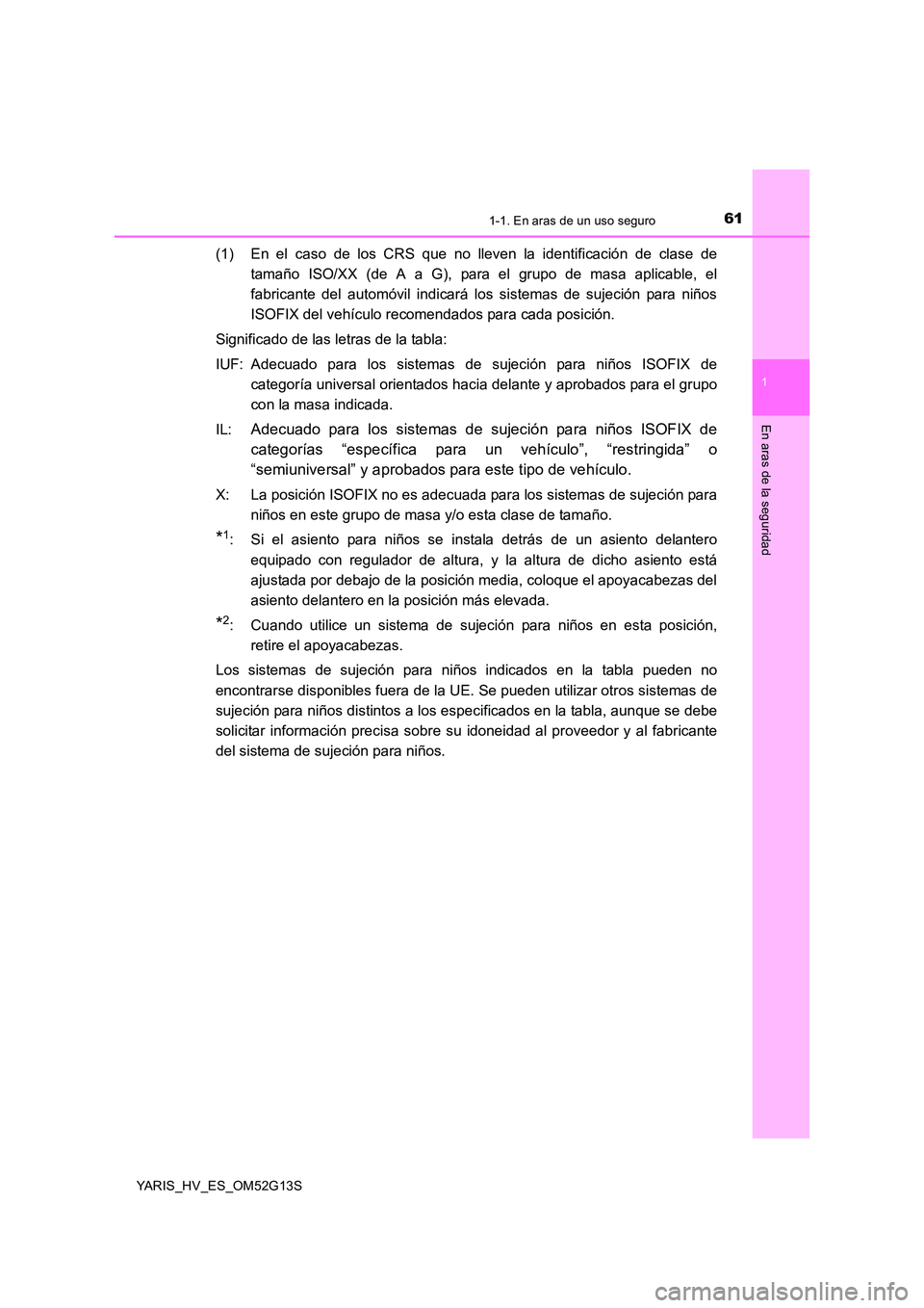 TOYOTA YARIS HYBRID 2016 Manual del propietario (in Spanish) 611-1. En aras de un uso seguro
1
En aras de la seguridad
YARIS_HV_ES_OM52G13S
(1) En el caso de los CRS que no lleven la identificación de clase de
tamaño ISO/XX (de A a G), para el grupo de masa TOYOTA YARIS HYBRID 2016 Manual del propietario (in Spanish) 611-1. En aras de un uso seguro
1
En aras de la seguridad
YARIS_HV_ES_OM52G13S
(1) En el caso de los CRS que no lleven la identificación de clase de
tamaño ISO/XX (de A a G), para el grupo de masa