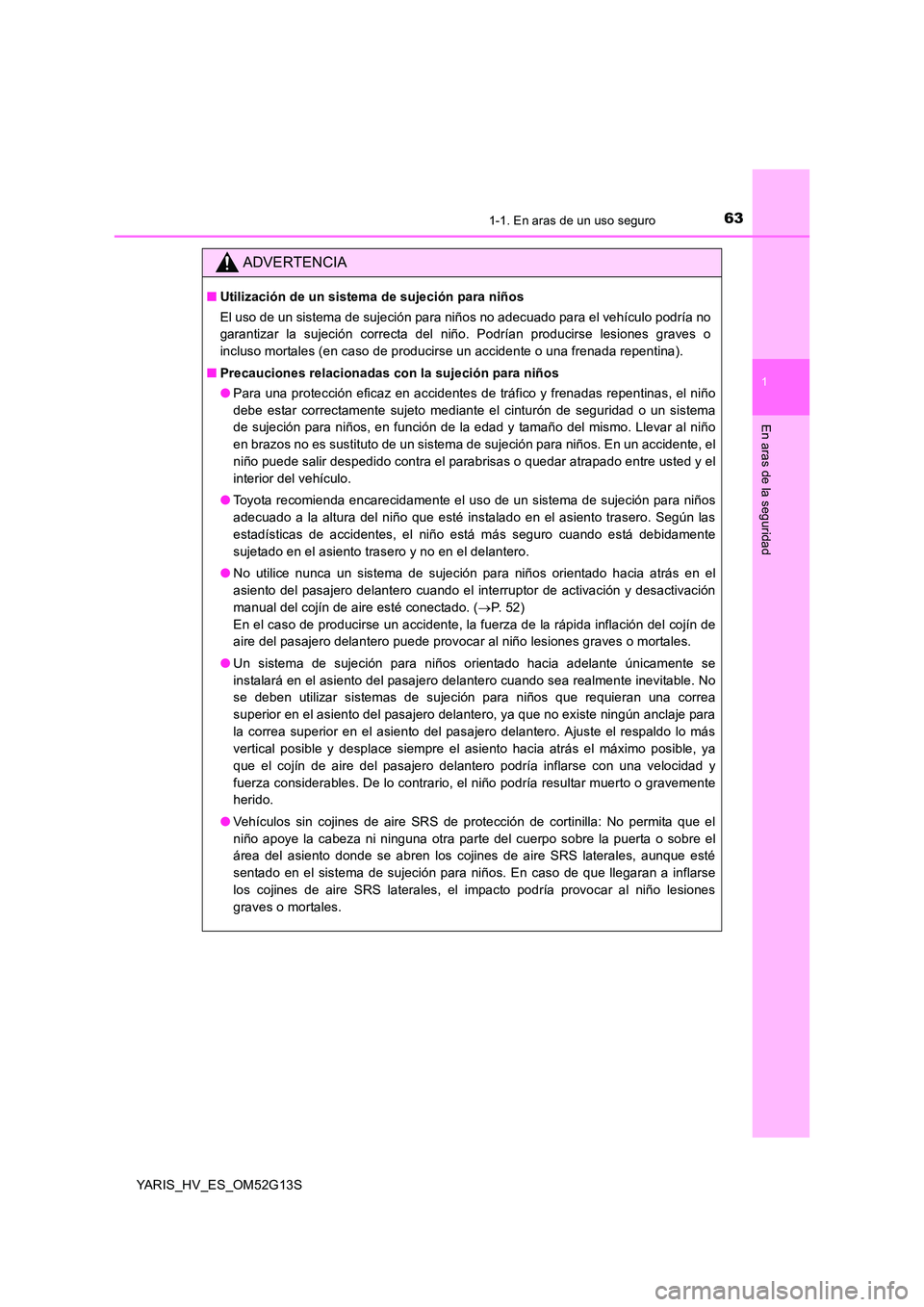 TOYOTA YARIS HYBRID 2016 Manual del propietario (in Spanish) 631-1. En aras de un uso seguro
1
En aras de la seguridad
YARIS_HV_ES_OM52G13S
ADVERTENCIA
■Utilización de un sistema de sujeción para niños
El uso de un sistema de sujeción para niños no adec TOYOTA YARIS HYBRID 2016 Manual del propietario (in Spanish) 631-1. En aras de un uso seguro
1
En aras de la seguridad
YARIS_HV_ES_OM52G13S
ADVERTENCIA
■Utilización de un sistema de sujeción para niños
El uso de un sistema de sujeción para niños no adec