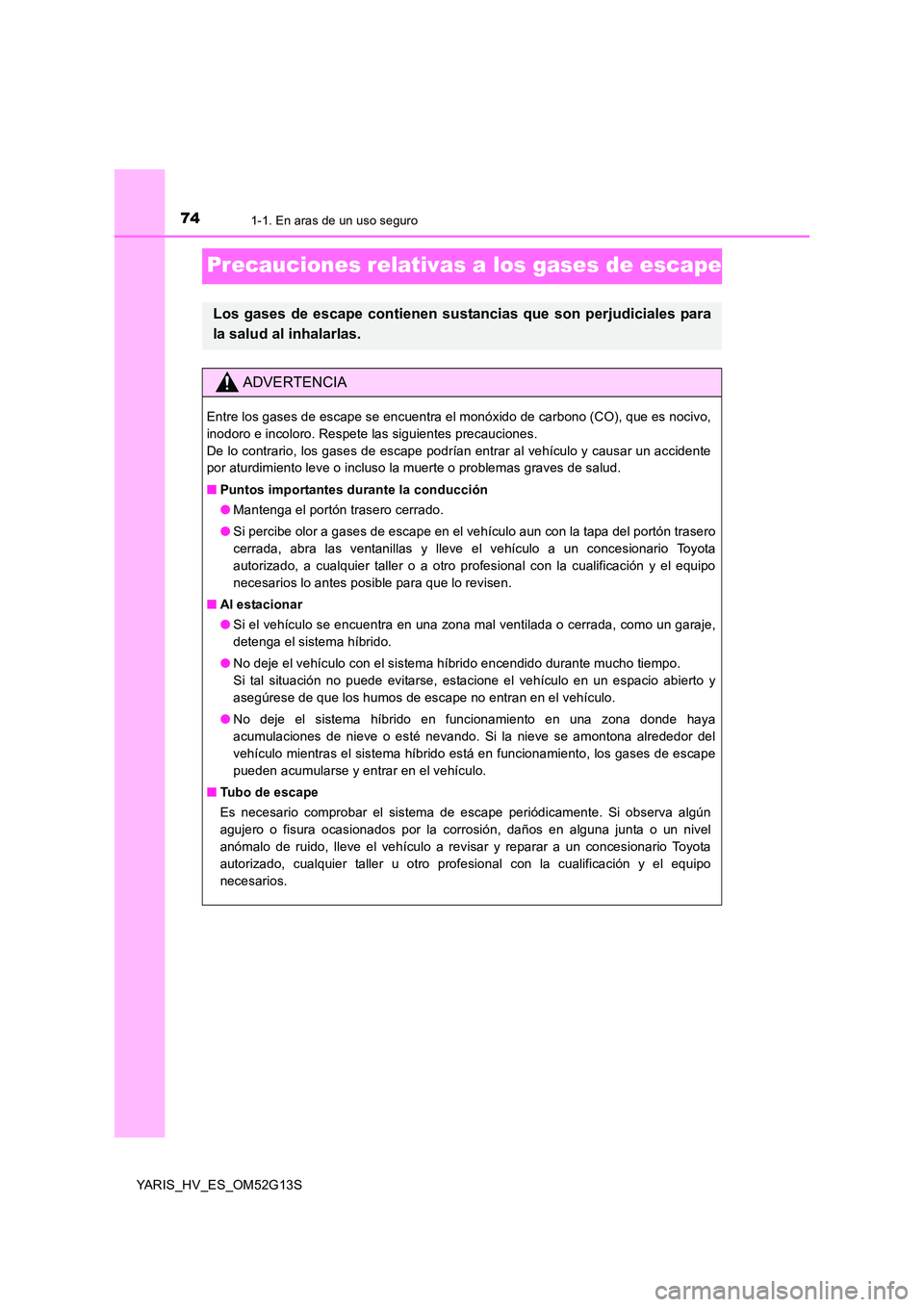 TOYOTA YARIS HYBRID 2016 Manual del propietario (in Spanish) 741-1. En aras de un uso seguro
YARIS_HV_ES_OM52G13S
Precauciones relativas a los gases de escape
Los gases de escape contienen sustancias que son perjudiciales para
la salud al inhalarlas.
ADVERTENC TOYOTA YARIS HYBRID 2016 Manual del propietario (in Spanish) 741-1. En aras de un uso seguro
YARIS_HV_ES_OM52G13S
Precauciones relativas a los gases de escape
Los gases de escape contienen sustancias que son perjudiciales para
la salud al inhalarlas.
ADVERTENC