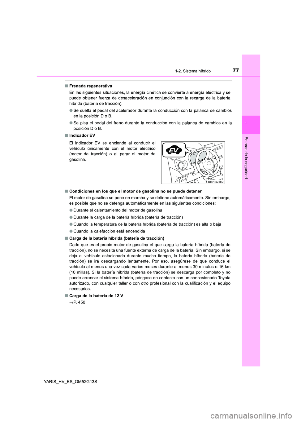 TOYOTA YARIS HYBRID 2016 Manual del propietario (in Spanish) 771-2. Sistema híbrido
1
En aras de la seguridad
YARIS_HV_ES_OM52G13S
■Frenada regenerativa
En las siguientes situaciones, la energía cinética se convierte a energía eléctrica y se
puede obte TOYOTA YARIS HYBRID 2016 Manual del propietario (in Spanish) 771-2. Sistema híbrido
1
En aras de la seguridad
YARIS_HV_ES_OM52G13S
■Frenada regenerativa
En las siguientes situaciones, la energía cinética se convierte a energía eléctrica y se
puede obte