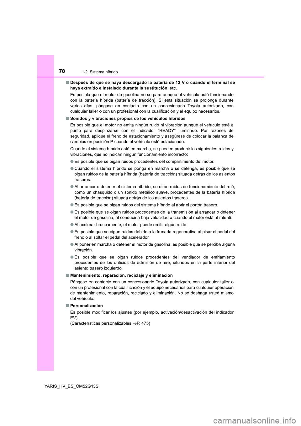 TOYOTA YARIS HYBRID 2016 Manual del propietario (in Spanish) 781-2. Sistema híbrido
YARIS_HV_ES_OM52G13S
■ Después de que se haya descargado la batería de 12 V o cuando el terminal se
haya extraído e instalado durante la sustitución, etc.
Es posible q TOYOTA YARIS HYBRID 2016 Manual del propietario (in Spanish) 781-2. Sistema híbrido
YARIS_HV_ES_OM52G13S
■ Después de que se haya descargado la batería de 12 V o cuando el terminal se
haya extraído e instalado durante la sustitución, etc.
Es posible q