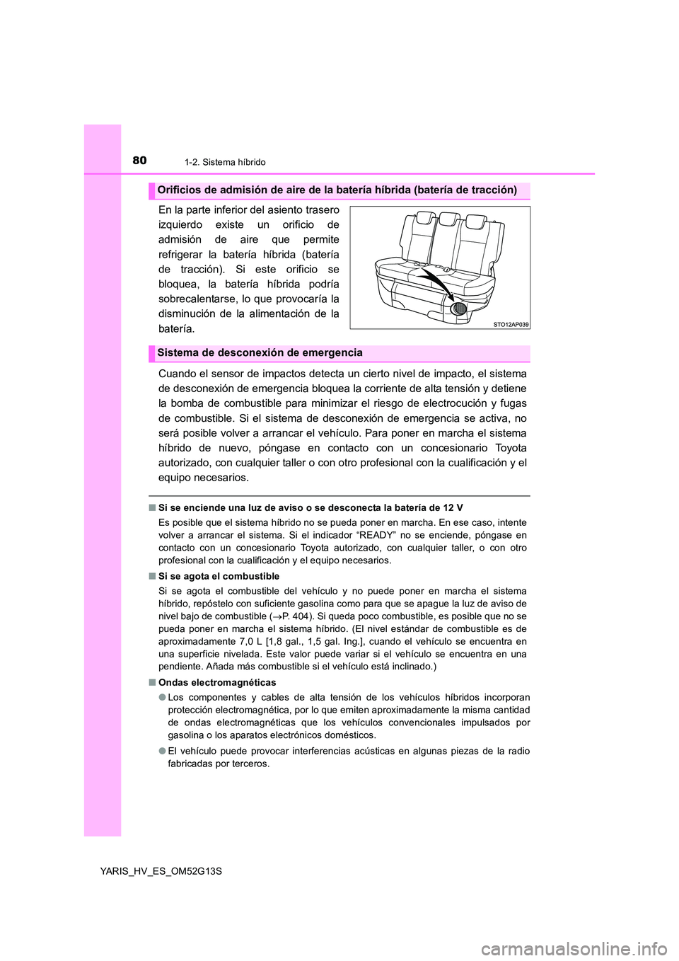 TOYOTA YARIS HYBRID 2016 Manual del propietario (in Spanish) 801-2. Sistema híbrido
YARIS_HV_ES_OM52G13S
En la parte inferior del asiento trasero
izquierdo existe un orificio de
admisión de aire que permite
refrigerar la batería híbrida (batería
de trac TOYOTA YARIS HYBRID 2016 Manual del propietario (in Spanish) 801-2. Sistema híbrido
YARIS_HV_ES_OM52G13S
En la parte inferior del asiento trasero
izquierdo existe un orificio de
admisión de aire que permite
refrigerar la batería híbrida (batería
de trac