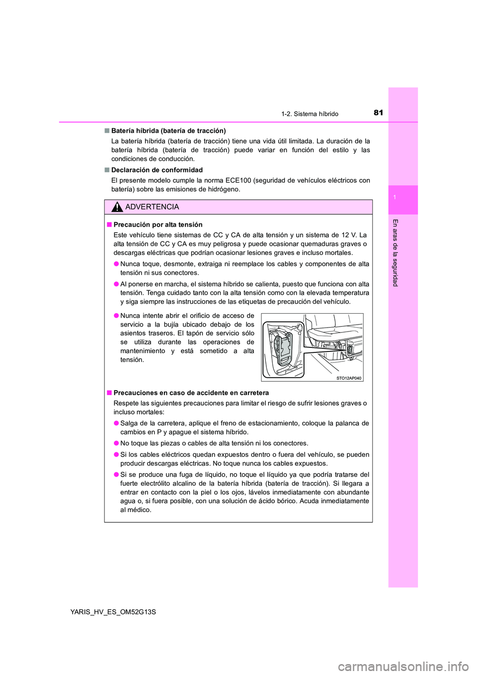 TOYOTA YARIS HYBRID 2016 Manual del propietario (in Spanish) 811-2. Sistema híbrido
1
En aras de la seguridad
YARIS_HV_ES_OM52G13S
■ Batería híbrida (batería de tracción)
La batería híbrida (batería de tracción) tiene una vida útil limitada. La du TOYOTA YARIS HYBRID 2016 Manual del propietario (in Spanish) 811-2. Sistema híbrido
1
En aras de la seguridad
YARIS_HV_ES_OM52G13S
■ Batería híbrida (batería de tracción)
La batería híbrida (batería de tracción) tiene una vida útil limitada. La du