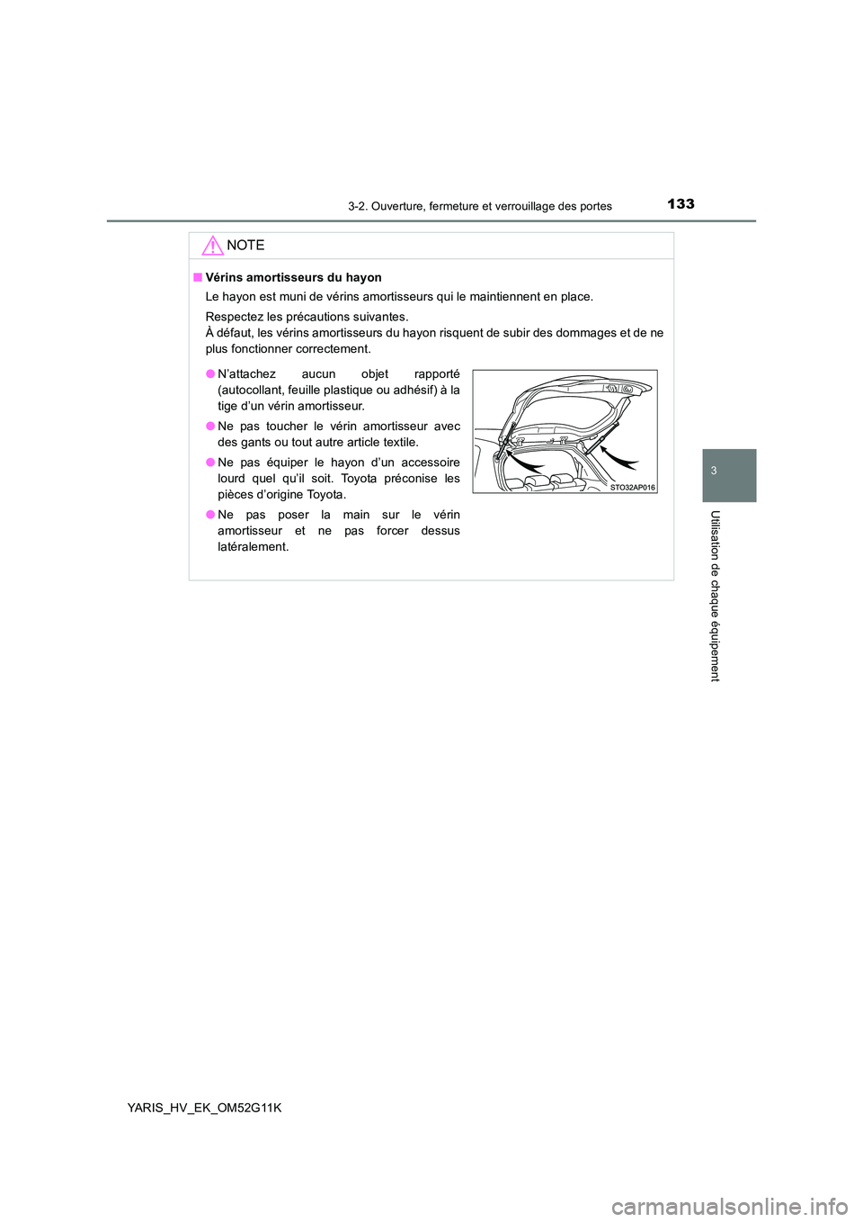 TOYOTA YARIS HYBRID 2016  Manuel du propriétaire (in French) 1333-2. Ouverture, fermeture et verrouillage des portes
3
Utilisation de chaque équipement
YARIS_HV_EK_OM52G11K
NOTE
■Vérins amortisseurs du hayon 
Le hayon est muni de vérins amortisseurs qui le