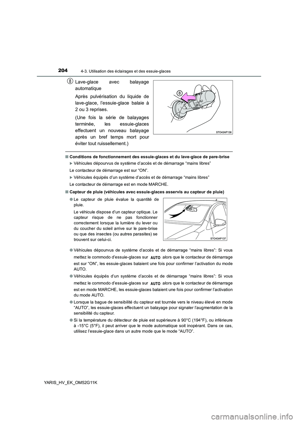 TOYOTA YARIS HYBRID 2016 Manuel du propriétaire (in French) 2044-3. Utilisation des éclairages et des essuie-glaces
YARIS_HV_EK_OM52G11K
Lave-glace avec balayage
automatique
Après pulvérisation du liquide de
lave-glace, l’essuie-glace balaie à
2 ou 3 TOYOTA YARIS HYBRID 2016 Manuel du propriétaire (in French) 2044-3. Utilisation des éclairages et des essuie-glaces
YARIS_HV_EK_OM52G11K
Lave-glace avec balayage
automatique
Après pulvérisation du liquide de
lave-glace, l’essuie-glace balaie à
2 ou 3