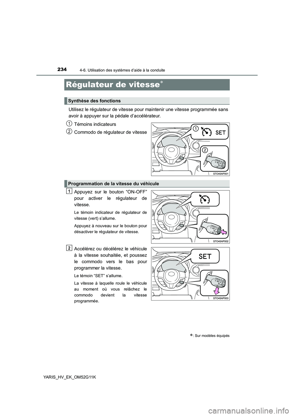 TOYOTA YARIS HYBRID 2016  Manuel du propriétaire (in French) 2344-6. Utilisation des systèmes d’aide à la conduite
YARIS_HV_EK_OM52G11K
Régulateur de vitesse
Utilisez le régulateur de vitesse pour maintenir une vitesse programmée sans 
avoir à appuye