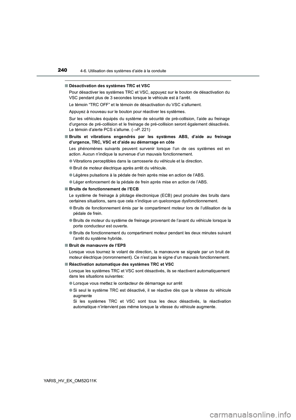 TOYOTA YARIS HYBRID 2016  Manuel du propriétaire (in French) 2404-6. Utilisation des systèmes d’aide à la conduite
YARIS_HV_EK_OM52G11K
■Désactivation des systèmes TRC et VSC 
Pour désactiver les systèmes TRC et VSC, appuyez sur le bouton de désactiv