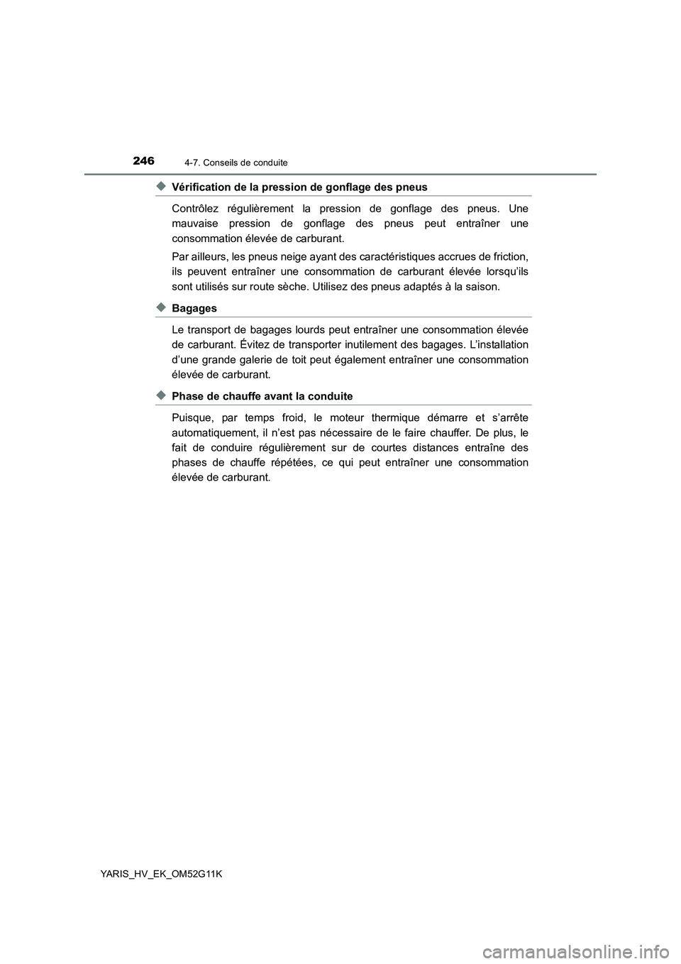 TOYOTA YARIS HYBRID 2016  Manuel du propriétaire (in French) 2464-7. Conseils de conduite
YARIS_HV_EK_OM52G11K
◆Vérification de la pression de gonflage des pneus 
Contrôlez régulièrement la pression de gonflage des pneus. Une 
mauvaise pression de gonflag