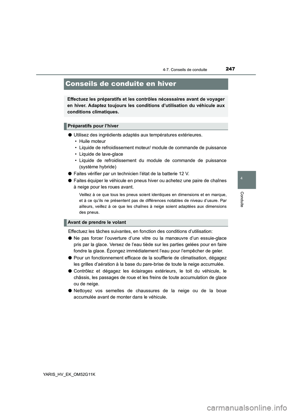 TOYOTA YARIS HYBRID 2016  Manuel du propriétaire (in French) 247
4
4-7. Conseils de conduite
Conduite
YARIS_HV_EK_OM52G11K
Conseils de conduite en hiver
●Utilisez des ingrédients adaptés aux températures extérieures.  
• Huile moteur
• Liquide de refr