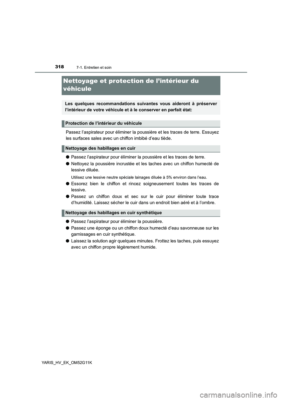 TOYOTA YARIS HYBRID 2016 Manuel du propriétaire (in French) 3187-1. Entretien et soin
YARIS_HV_EK_OM52G11K
Nettoyage et protection de l’intérieur du
véhicule
Passez l’aspirateur pour éliminer la pous sière et les traces de terre. Essuyez
les surface TOYOTA YARIS HYBRID 2016 Manuel du propriétaire (in French) 3187-1. Entretien et soin
YARIS_HV_EK_OM52G11K
Nettoyage et protection de l’intérieur du
véhicule
Passez l’aspirateur pour éliminer la pous sière et les traces de terre. Essuyez
les surface