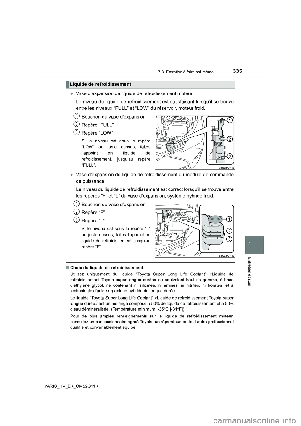 TOYOTA YARIS HYBRID 2016 Manuel du propriétaire (in French) 3357-3. Entretien à faire soi-même
7
Entretien et soin
YARIS_HV_EK_OM52G11K
Vase d’expansion de liquide de refroidissement moteur
Le niveau du liquide de refroidissement est satisfaisant lorsq TOYOTA YARIS HYBRID 2016 Manuel du propriétaire (in French) 3357-3. Entretien à faire soi-même
7
Entretien et soin
YARIS_HV_EK_OM52G11K
Vase d’expansion de liquide de refroidissement moteur
Le niveau du liquide de refroidissement est satisfaisant lorsq