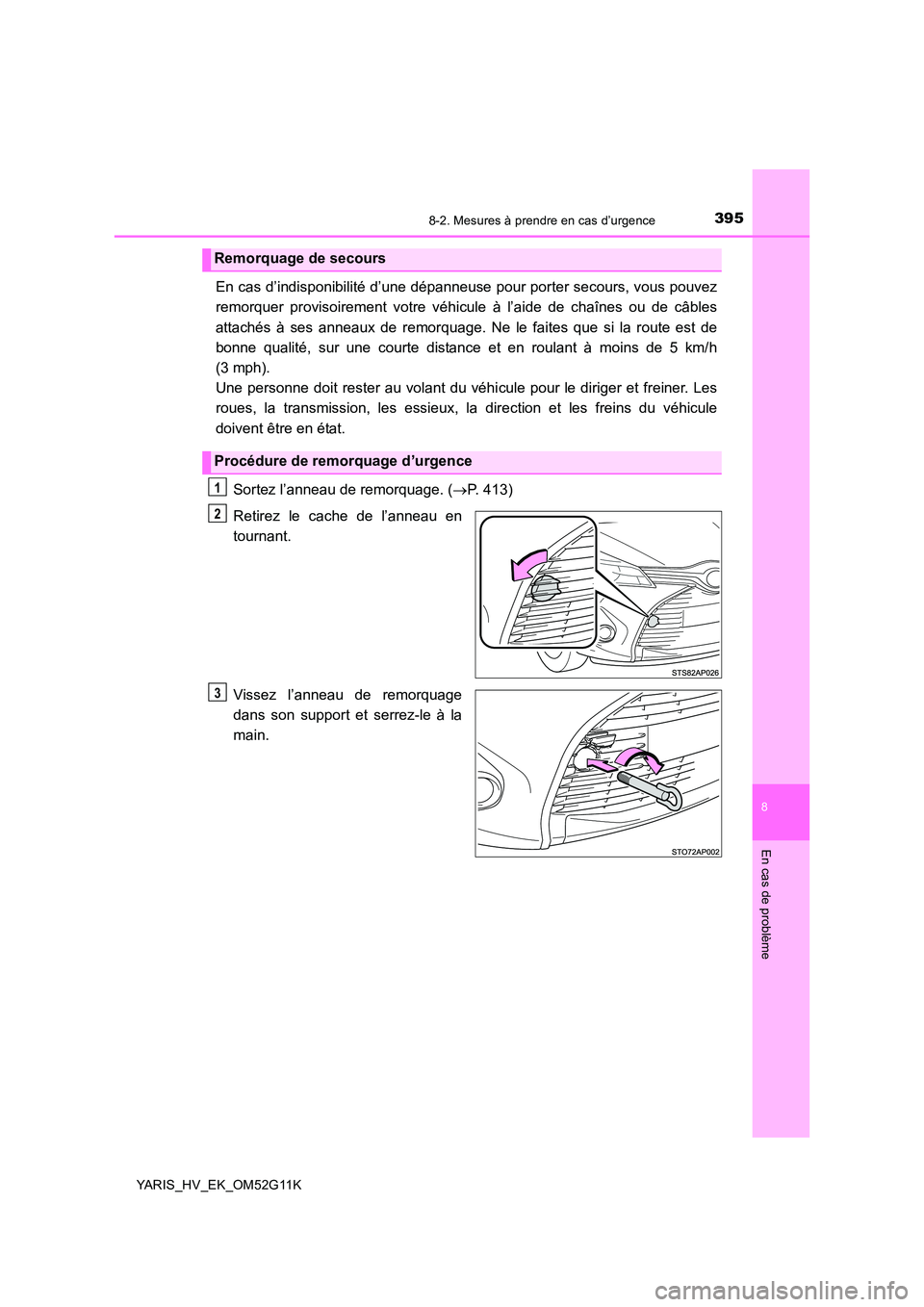 TOYOTA YARIS HYBRID 2016  Manuel du propriétaire (in French) 3958-2. Mesures à prendre en cas d’urgence
8
En cas de problème
YARIS_HV_EK_OM52G11K
En cas d’indisponibilité d’une dépanneuse pour porter secours, vous pouvez 
remorquer provisoirement votr