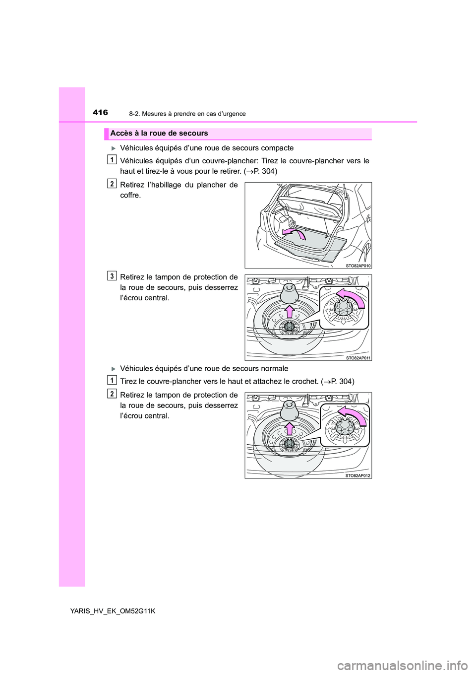 TOYOTA YARIS HYBRID 2016  Manuel du propriétaire (in French) 4168-2. Mesures à prendre en cas d’urgence
YARIS_HV_EK_OM52G11K
Véhicules équipés d’une roue de secours compacte 
Véhicules équipés d’un couvre-plancher: Tirez le couvre-plancher vers 