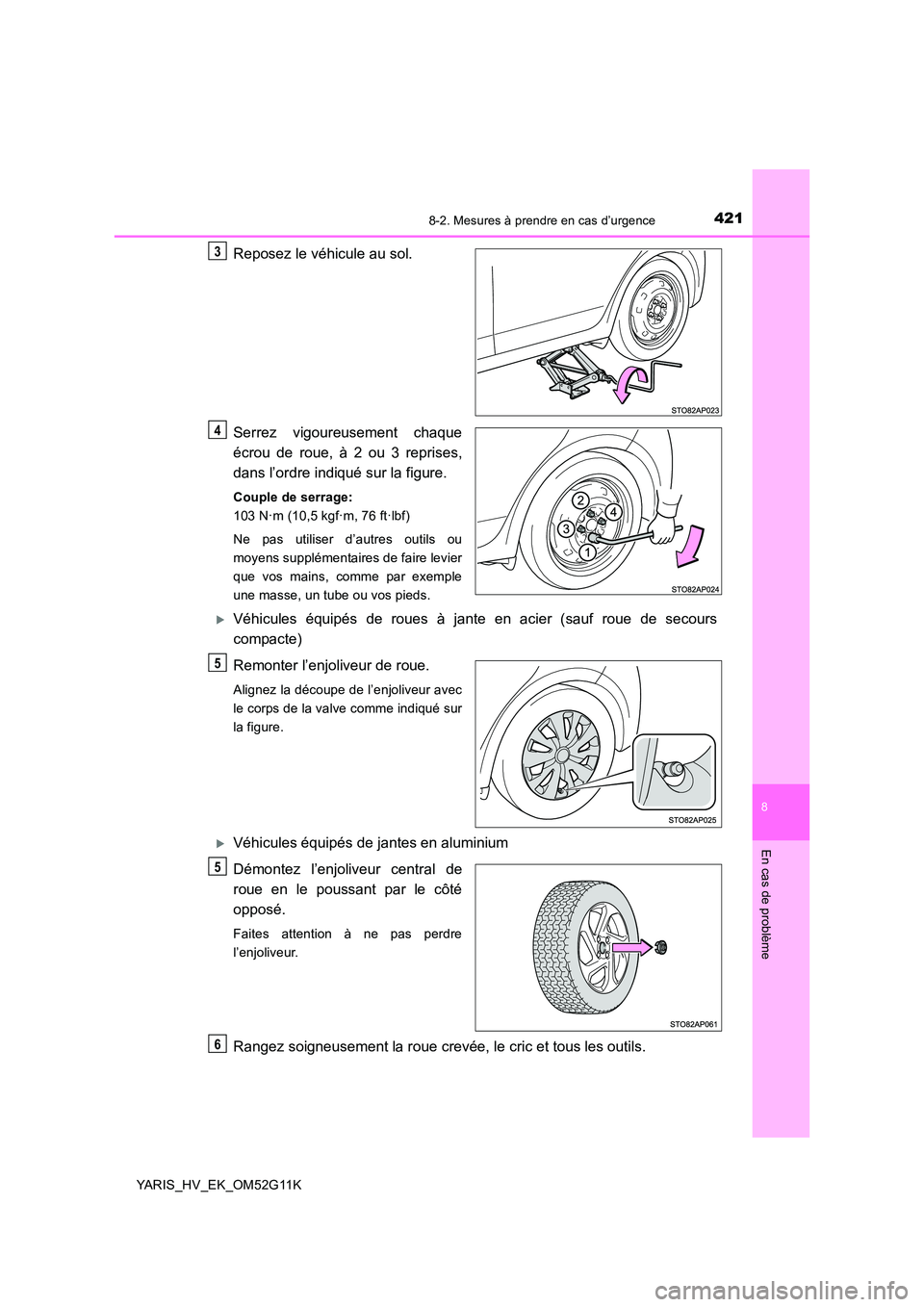 TOYOTA YARIS HYBRID 2016  Manuel du propriétaire (in French) 4218-2. Mesures à prendre en cas d’urgence
8
En cas de problème
YARIS_HV_EK_OM52G11K
Reposez le véhicule au sol. 
Serrez vigoureusement chaque 
écrou de roue, à 2 ou 3 reprises, 
dans l’ordre