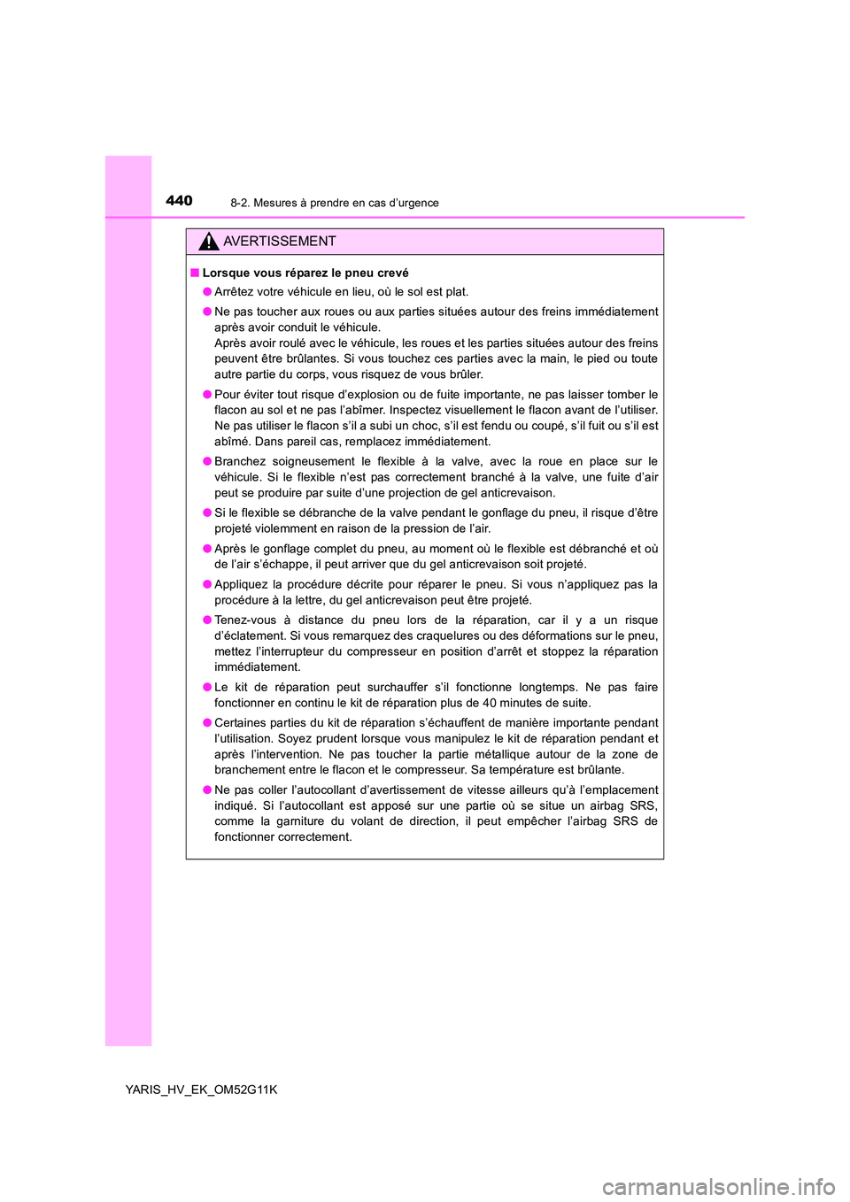 TOYOTA YARIS HYBRID 2016 Manuel du propriétaire (in French) 4408-2. Mesures à prendre en cas d’urgence
YARIS_HV_EK_OM52G11K
AVERTISSEMENT
■Lorsque vous réparez le pneu crevé
● Arrêtez votre véhicule en lieu, où le sol est plat.
● Ne pas toucher TOYOTA YARIS HYBRID 2016 Manuel du propriétaire (in French) 4408-2. Mesures à prendre en cas d’urgence
YARIS_HV_EK_OM52G11K
AVERTISSEMENT
■Lorsque vous réparez le pneu crevé
● Arrêtez votre véhicule en lieu, où le sol est plat.
● Ne pas toucher