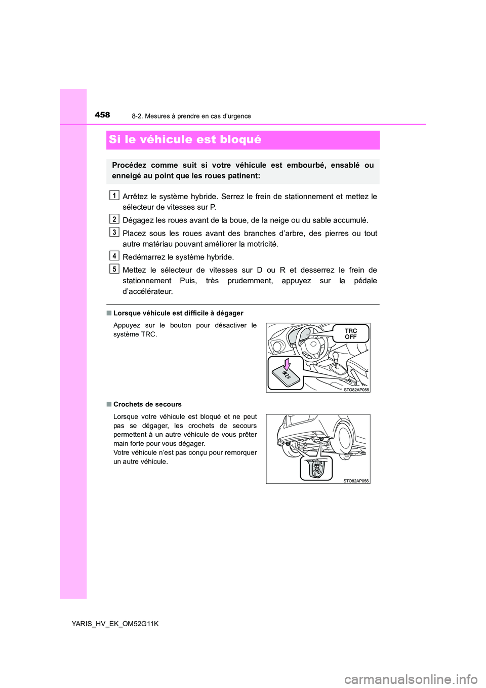 TOYOTA YARIS HYBRID 2016 Manuel du propriétaire (in French) 4588-2. Mesures à prendre en cas d’urgence
YARIS_HV_EK_OM52G11K
Si le véhicule est bloqué
Arrêtez le système hybride. Serrez le frein de stationnement et mettez le
sélecteur de vitesses sur P TOYOTA YARIS HYBRID 2016 Manuel du propriétaire (in French) 4588-2. Mesures à prendre en cas d’urgence
YARIS_HV_EK_OM52G11K
Si le véhicule est bloqué
Arrêtez le système hybride. Serrez le frein de stationnement et mettez le
sélecteur de vitesses sur P
