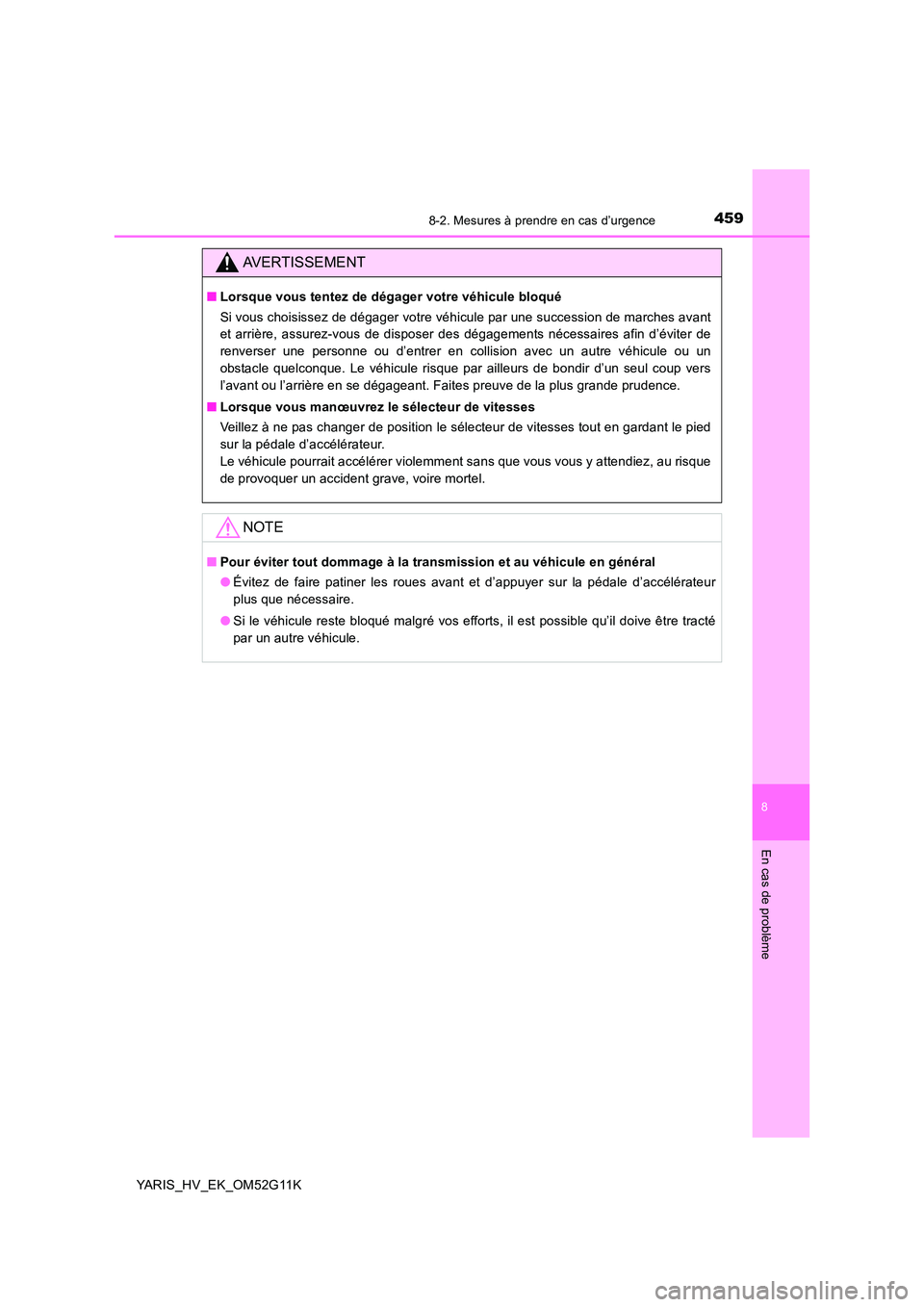 TOYOTA YARIS HYBRID 2016 Manuel du propriétaire (in French) 4598-2. Mesures à prendre en cas d’urgence
8
En cas de problème
YARIS_HV_EK_OM52G11K
AVERTISSEMENT
■Lorsque vous tentez de dégager votre véhicule bloqué
Si vous choisissez de dégager votre TOYOTA YARIS HYBRID 2016 Manuel du propriétaire (in French) 4598-2. Mesures à prendre en cas d’urgence
8
En cas de problème
YARIS_HV_EK_OM52G11K
AVERTISSEMENT
■Lorsque vous tentez de dégager votre véhicule bloqué
Si vous choisissez de dégager votre