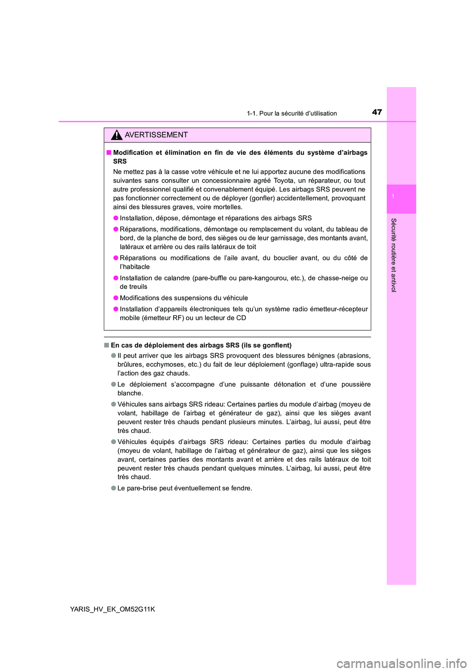 TOYOTA YARIS HYBRID 2016  Manuel du propriétaire (in French) 471-1. Pour la sécurité d’utilisation
1
Sécurité routière et antivol
YARIS_HV_EK_OM52G11K
■En cas de déploiement des airbags SRS (ils se gonflent) 
● Il peut arriver que les airbags SRS pr