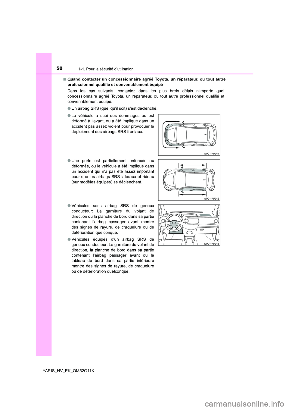 TOYOTA YARIS HYBRID 2016  Manuel du propriétaire (in French) 501-1. Pour la sécurité d’utilisation
YARIS_HV_EK_OM52G11K 
■ Quand contacter un concessionnaire agréé Toyota, un réparateur, ou tout autre 
professionnel qualifié et convenablement équipé