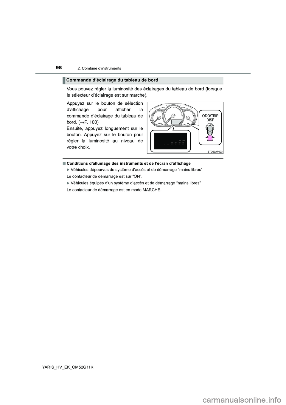TOYOTA YARIS HYBRID 2016  Manuel du propriétaire (in French) 982. Combiné d’instruments
YARIS_HV_EK_OM52G11K
Vous pouvez régler la luminosité des éclairages du tableau de bord (lorsque 
le sélecteur d’éclairage est sur marche). 
Appuyez sur le bouton 