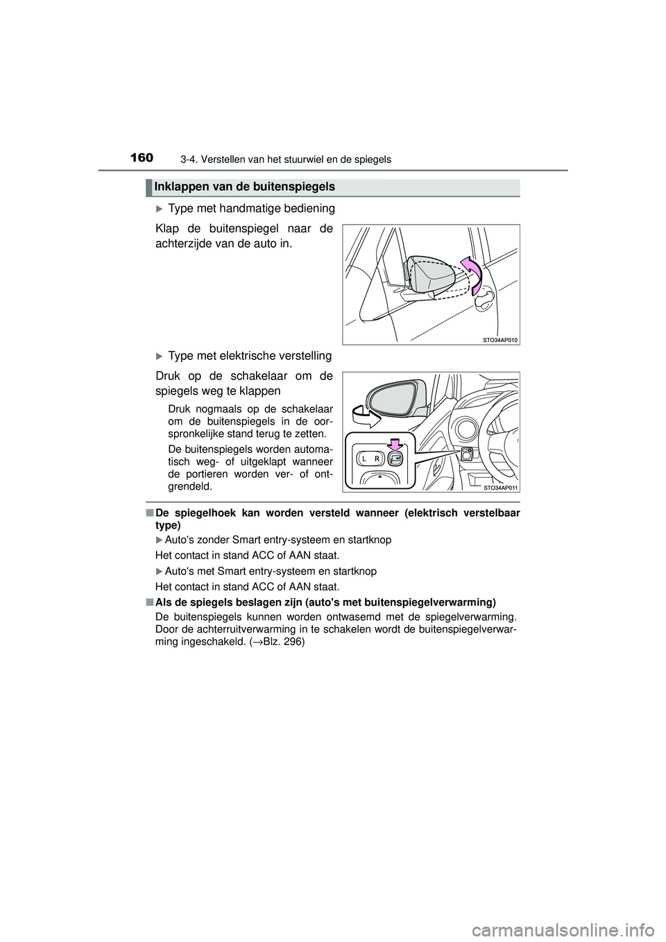 TOYOTA YARIS HYBRID 2016 Instructieboekje (in Dutch) 1603-4. Verstellen van het stuurwiel en de spiegels
YARIS_HV_OM_Europe_OM52G76E
Type met handmatige bediening
Klap de buitenspiegel naar de
achterzijde van de auto in.
Type met elektrische verst TOYOTA YARIS HYBRID 2016 Instructieboekje (in Dutch) 1603-4. Verstellen van het stuurwiel en de spiegels
YARIS_HV_OM_Europe_OM52G76E
Type met handmatige bediening
Klap de buitenspiegel naar de
achterzijde van de auto in.
Type met elektrische verst