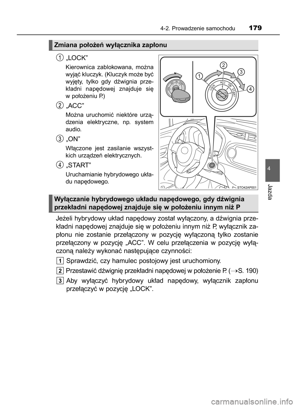 TOYOTA YARIS HYBRID 2016 Instrukcja obsługi (in Polish) „LOCK”
Kierownica zablokowana, mo˝na
wyjàç kluczyk. (Kluczyk mo˝e byç
wyj´ty, tylko gdy dêwignia prze-
k∏adni nap´dowej znajduje si´
w po∏o˝eniu P.)
„ACC”
Mo˝na urucho TOYOTA YARIS HYBRID 2016 Instrukcja obsługi (in Polish) „LOCK”
Kierownica zablokowana, mo˝na
wyjàç kluczyk. (Kluczyk mo˝e byç
wyj´ty, tylko gdy dêwignia prze-
k∏adni nap´dowej znajduje si´
w po∏o˝eniu P.)
„ACC”
Mo˝na urucho