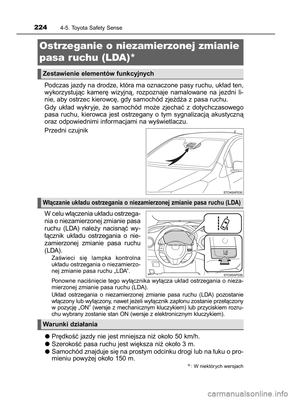 TOYOTA YARIS HYBRID 2016  Instrukcja obsługi (in Polish) Podczas jazdy na drodze, która ma oznaczone pasy ruchu, uk∏ad ten,
wykorzystujàc  kamer´  wizyjnà,  rozpoznaje  namalowane  na  jezdni  li-
nie, aby ostrzec kierowc´, gdy samochód zje˝d˝a z 
