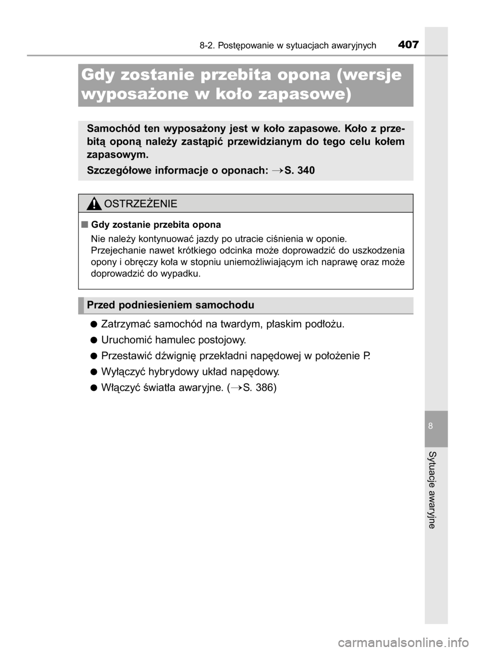 TOYOTA YARIS HYBRID 2016  Instrukcja obsługi (in Polish) Zatrzymaç samochód na twardym, p∏askim pod∏o˝u.
Uruchomiç hamulec postojowy.
Przestawiç dêwigni´ przek∏adni nap´dowej w po∏o˝enie P.
Wy∏àczyç hybrydowy uk∏ad nap´dowy.
W∏àcz
