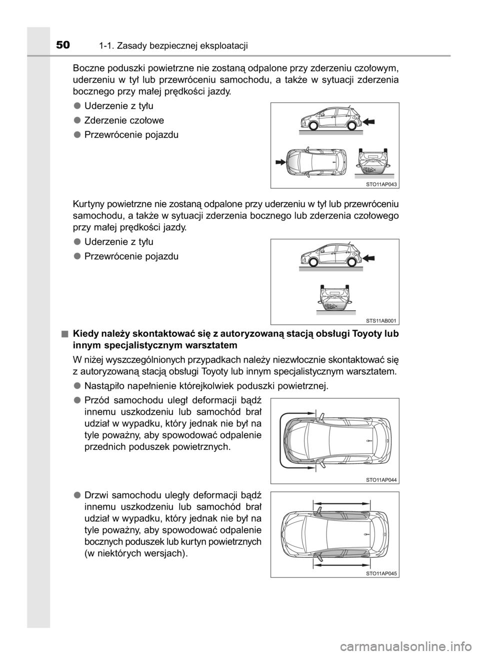 TOYOTA YARIS HYBRID 2016 Instrukcja obsługi (in Polish) Boczne poduszki powietrzne nie zostanà odpalone przy zderzeniu czo∏owym,
uderzeniu w ty∏ lub przewróceniu samochodu, a tak˝e w sytuacji zderzenia
bocznego przy ma∏ej pr´dkoÊci jazdy. TOYOTA YARIS HYBRID 2016 Instrukcja obsługi (in Polish) Boczne poduszki powietrzne nie zostanà odpalone przy zderzeniu czo∏owym,
uderzeniu w ty∏ lub przewróceniu samochodu, a tak˝e w sytuacji zderzenia
bocznego przy ma∏ej pr´dkoÊci jazdy.