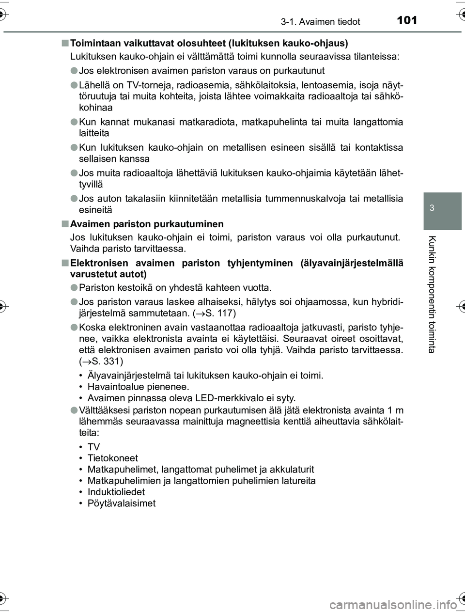 TOYOTA YARIS HYBRID 2016  Omistajan Käsikirja (in Finnish) 1013-1. Avaimen tiedot
3
Kunkin komponentin toiminta
OM52G10FIn
Toimintaan vaikuttavat olosuhteet (lukituksen kauko-ohjaus)
Lukituksen kauko-ohjain ei välttämättä toimi kunnolla seuraa\
vissa tila