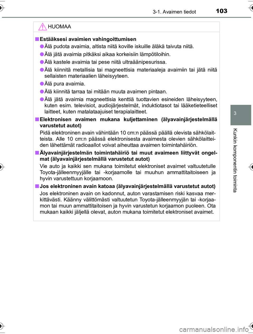 TOYOTA YARIS HYBRID 2016  Omistajan Käsikirja (in Finnish) 1033-1. Avaimen tiedot
3
Kunkin komponentin toiminta
OM52G10FI
HUOMAA
nEstääksesi avaimien vahingoittumisen
l Älä pudota avaimia, altista niitä koville iskuille äläkä taivuta niitä.
l Älä j