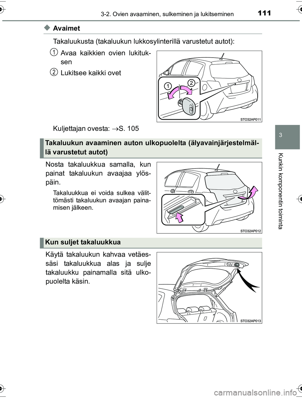 TOYOTA YARIS HYBRID 2016  Omistajan Käsikirja (in Finnish) 1113-2. Ovien avaaminen, sulkeminen ja lukitseminen
3
Kunkin komponentin toiminta
OM52G10FI
uAvaimet
Takaluukusta (takaluukun lukkosylinterillä varustetut autot):
Avaa kaikkien ovien lukituk-
sen
Luk