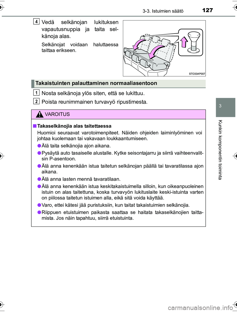 TOYOTA YARIS HYBRID 2016 Omistajan Käsikirja (in Finnish) 1273-3. Istuimien säätö
3
Kunkin komponentin toiminta
OM52G10FI
Vedä selkänojan lukituksen
vapautusnuppia ja taita sel-
känoja alas.
Selkänojat voidaan haluttaessa
taittaa erikseen.
Nosta selk TOYOTA YARIS HYBRID 2016 Omistajan Käsikirja (in Finnish) 1273-3. Istuimien säätö
3
Kunkin komponentin toiminta
OM52G10FI
Vedä selkänojan lukituksen
vapautusnuppia ja taita sel-
känoja alas.
Selkänojat voidaan haluttaessa
taittaa erikseen.
Nosta selk