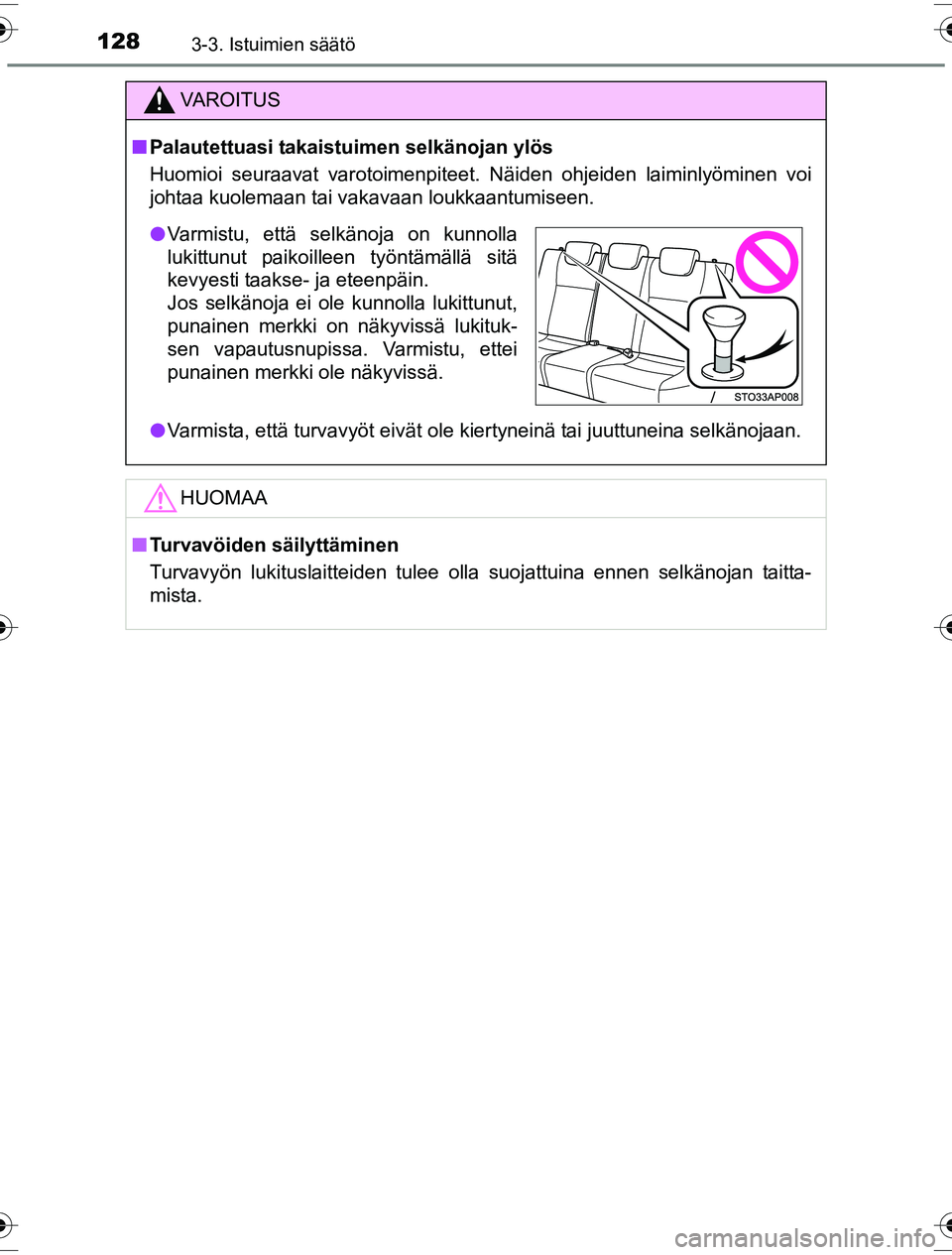 TOYOTA YARIS HYBRID 2016  Omistajan Käsikirja (in Finnish) 1283-3. Istuimien säätö
OM52G10FI
VAROITUS
nPalautettuasi takaistuimen selkänojan ylös
Huomioi seuraavat varotoimenpiteet. Näiden ohjeiden laiminlyöminen voi
johtaa kuolemaan tai vakavaan loukk
