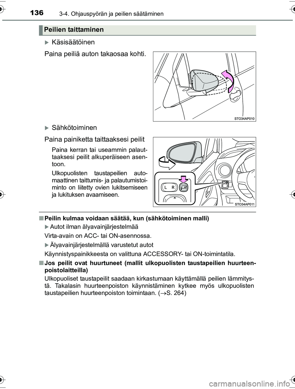 TOYOTA YARIS HYBRID 2016  Omistajan Käsikirja (in Finnish) 1363-4. Ohjauspyörän ja peilien säätäminen
OM52G10FI
Käsisäätöinen
Paina peiliä auton takaosaa kohti.
Sähkötoiminen
Paina painiketta taittaaksesi peilit
Paina kerran tai useammin pal