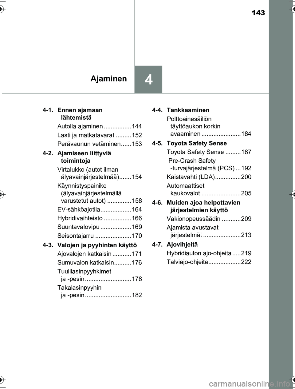 TOYOTA YARIS HYBRID 2016 Omistajan Käsikirja (in Finnish) 143
4Ajaminen
OM52G10FI4-1. Ennen ajamaan
lähtemistä
Autolla ajaminen ................ 144
Lasti ja matkatavarat ......... 152
Perävaunun vetäminen...... 153
4-2. Ajamiseen liittyviä toimintoja TOYOTA YARIS HYBRID 2016 Omistajan Käsikirja (in Finnish) 143
4Ajaminen
OM52G10FI4-1. Ennen ajamaan
lähtemistä
Autolla ajaminen ................ 144
Lasti ja matkatavarat ......... 152
Perävaunun vetäminen...... 153
4-2. Ajamiseen liittyviä toimintoja