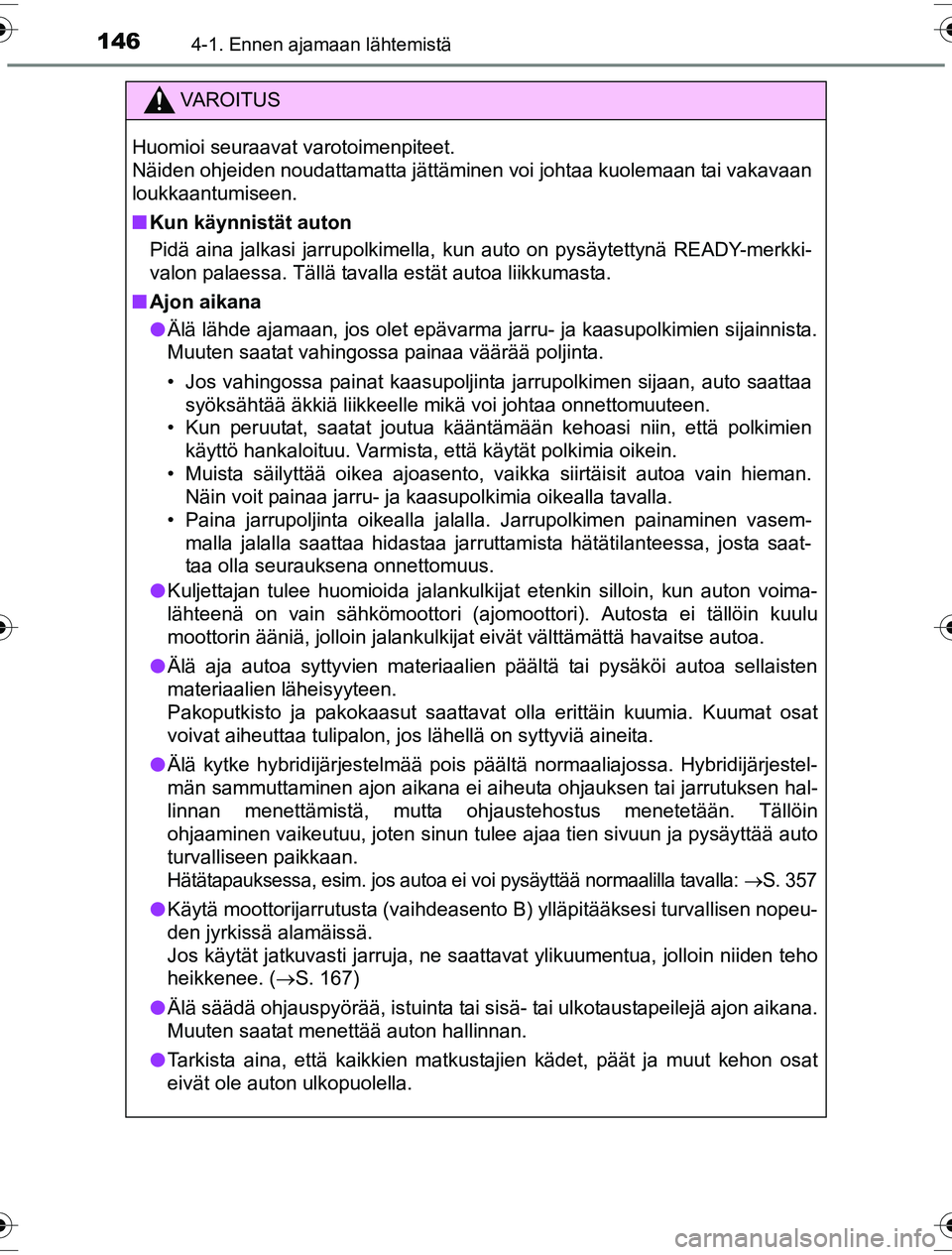 TOYOTA YARIS HYBRID 2016 Omistajan Käsikirja (in Finnish) 1464-1. Ennen ajamaan lähtemistä
OM52G10FI
VAROITUS
Huomioi seuraavat varotoimenpiteet.
Näiden ohjeiden noudattamatta jättäminen voi johtaa kuolemaan tai vakavaan
loukkaantumiseen.
nKun käynnis TOYOTA YARIS HYBRID 2016 Omistajan Käsikirja (in Finnish) 1464-1. Ennen ajamaan lähtemistä
OM52G10FI
VAROITUS
Huomioi seuraavat varotoimenpiteet.
Näiden ohjeiden noudattamatta jättäminen voi johtaa kuolemaan tai vakavaan
loukkaantumiseen.
nKun käynnis